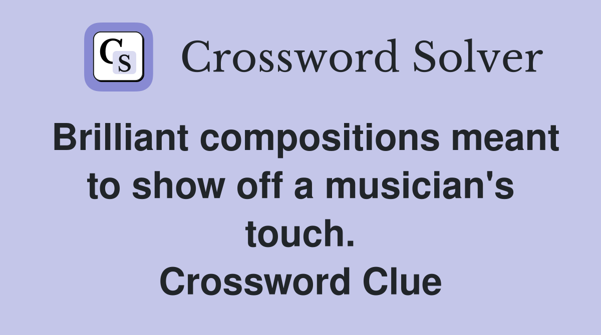 Brilliant compositions meant to show off a musician's touch. Crossword Clue