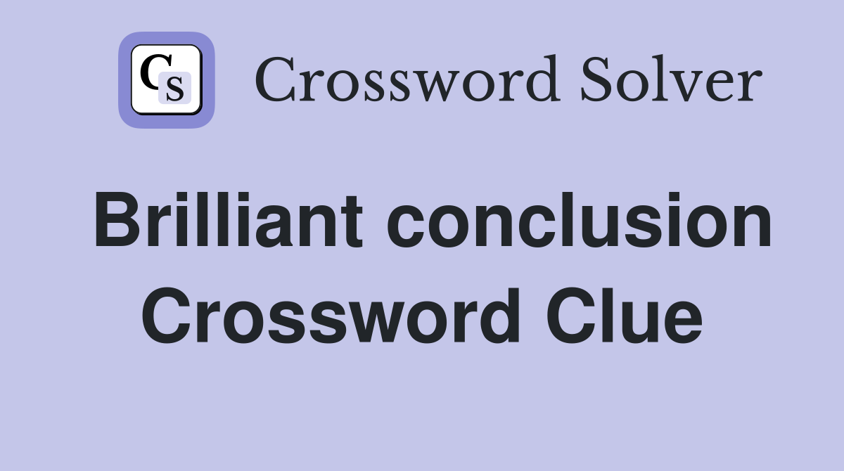 Brilliant conclusion Crossword Clue