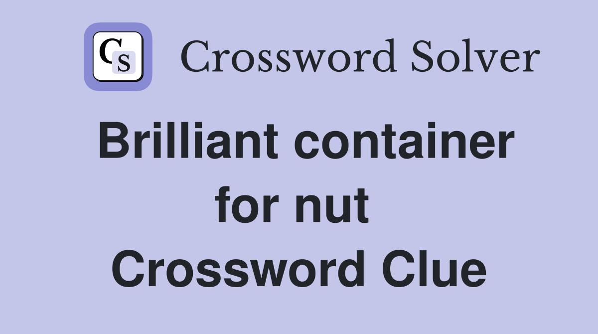 Brilliant container for nut  Crossword Clue