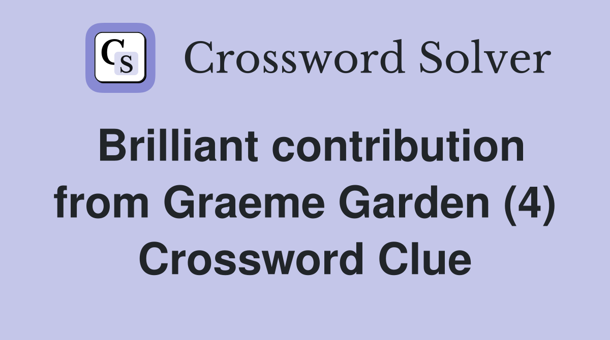 Brilliant contribution from Graeme Garden (4) Crossword Clue