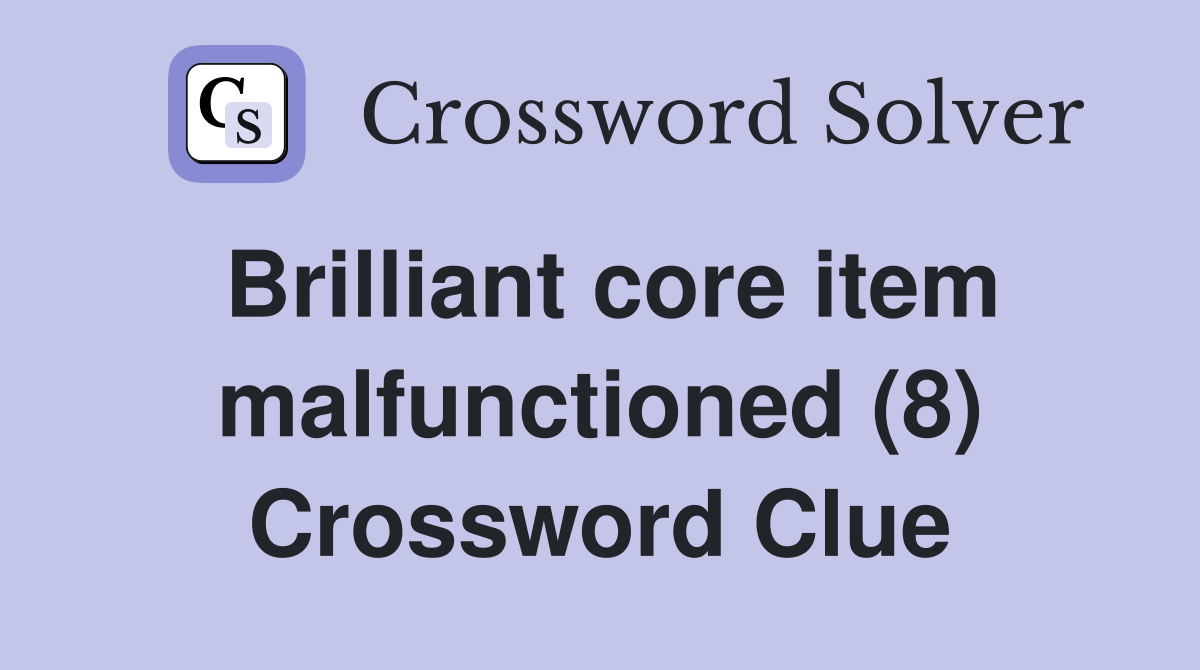 Brilliant core item malfunctioned (8) Crossword Clue