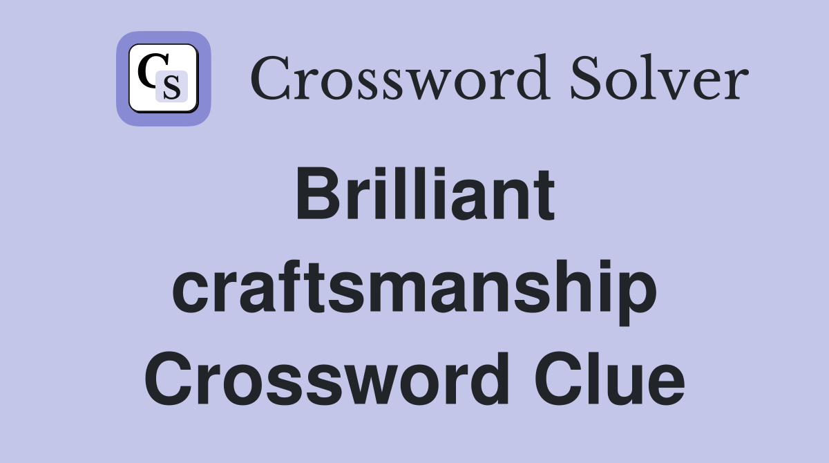 Brilliant craftsmanship Crossword Clue