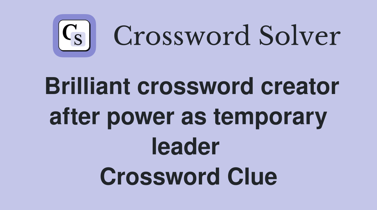 Brilliant crossword creator after power as temporary leader  Crossword Clue