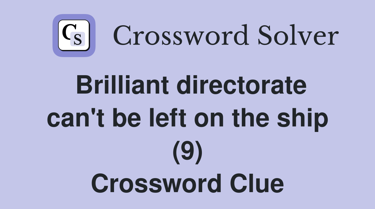 Brilliant directorate can't be left on the ship (9) Crossword Clue