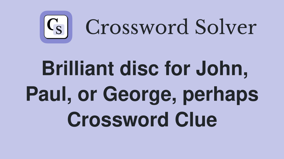 Brilliant disc for John, Paul, or George, perhaps Crossword Clue