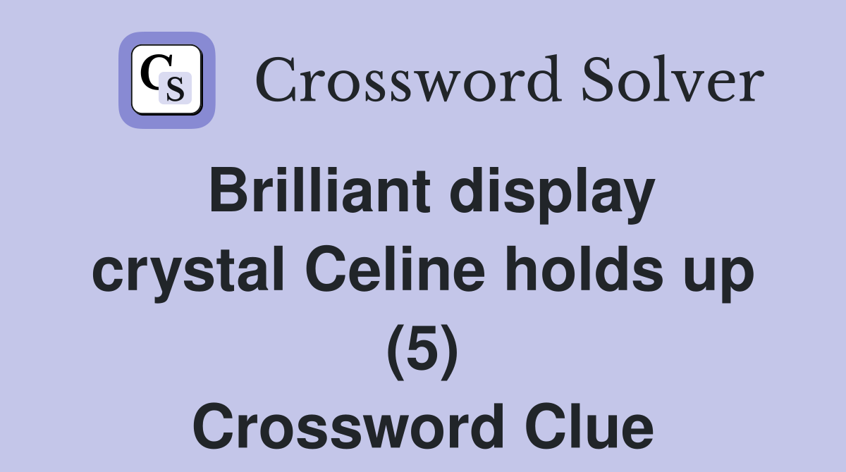 Brilliant display crystal Celine holds up (5) Crossword Clue