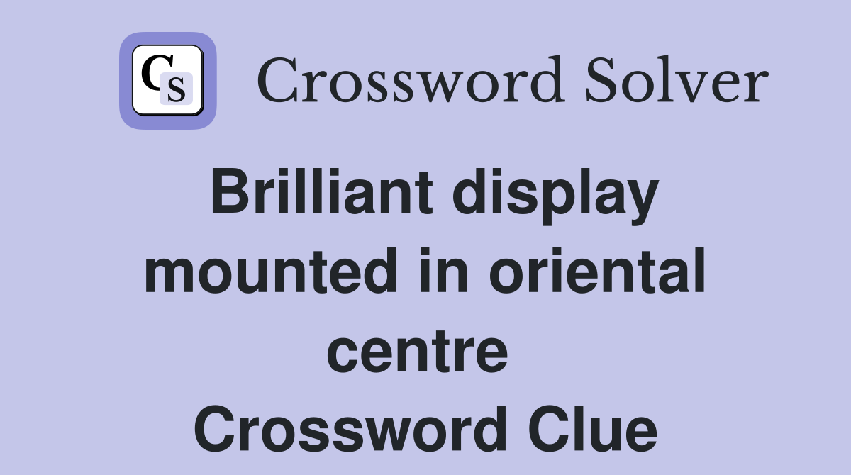 Brilliant display mounted in oriental centre  Crossword Clue