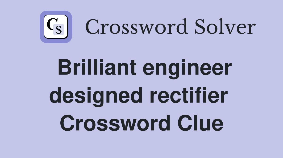 Brilliant engineer designed rectifier  Crossword Clue
