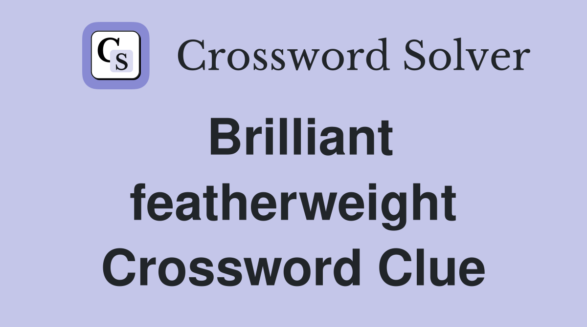 Brilliant featherweight Crossword Clue