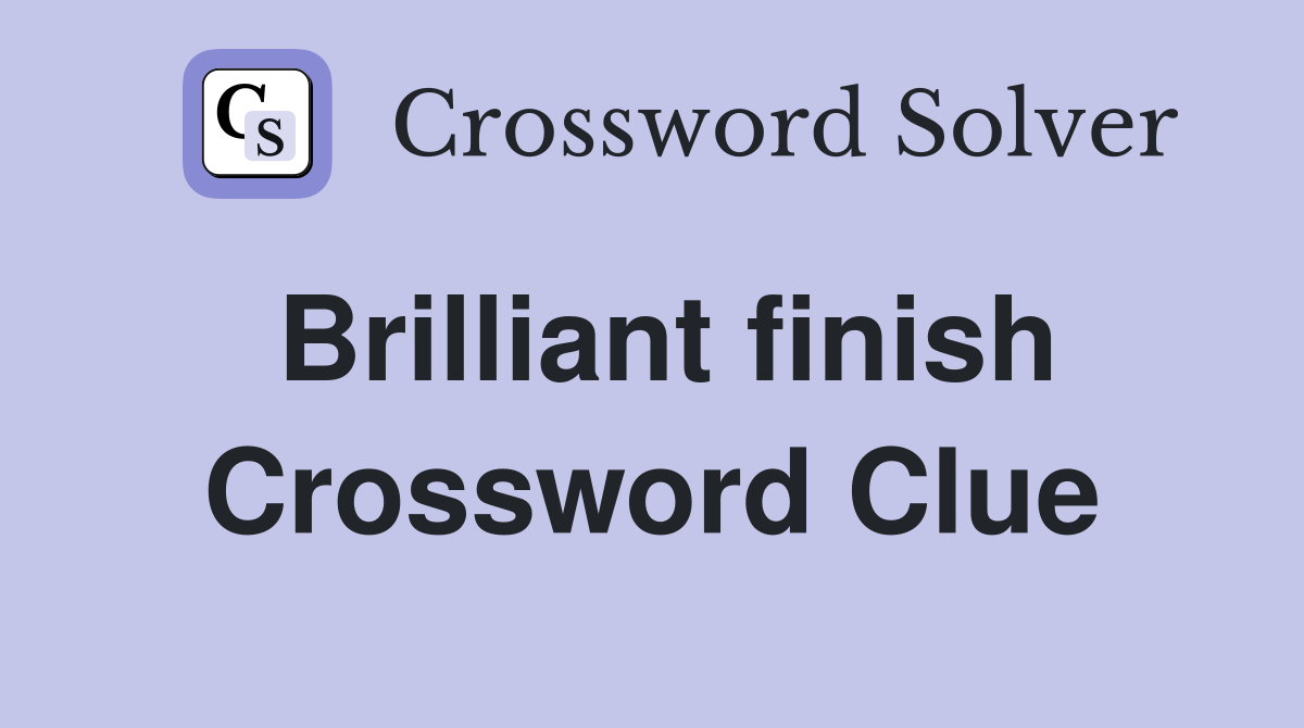 Brilliant finish Crossword Clue