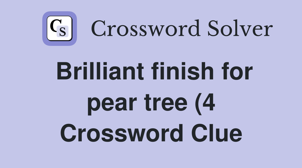 Brilliant finish for pear tree (4) Crossword Clue Answers Crossword Brilliant finish for pear tree (4) Crossword Clue Answers Crossword