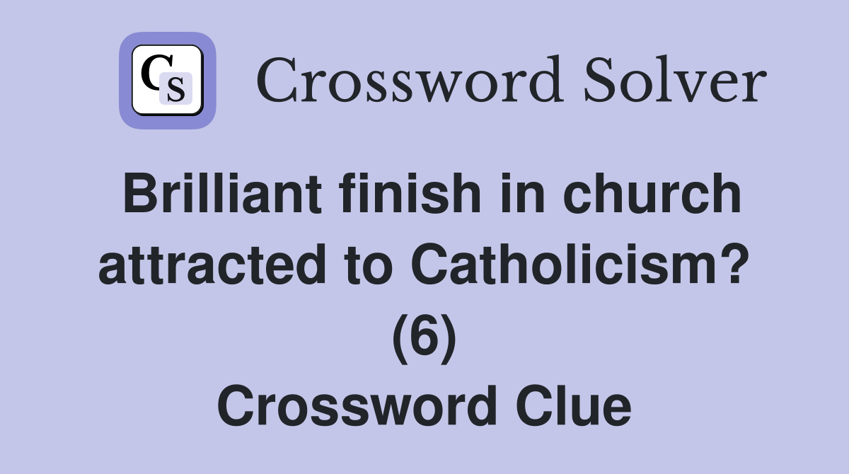 Brilliant finish in church attracted to Catholicism? (6) Crossword Clue