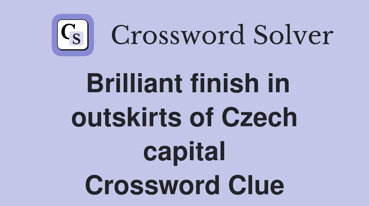 Brilliant finish in outskirts of Czech capital Crossword Clue