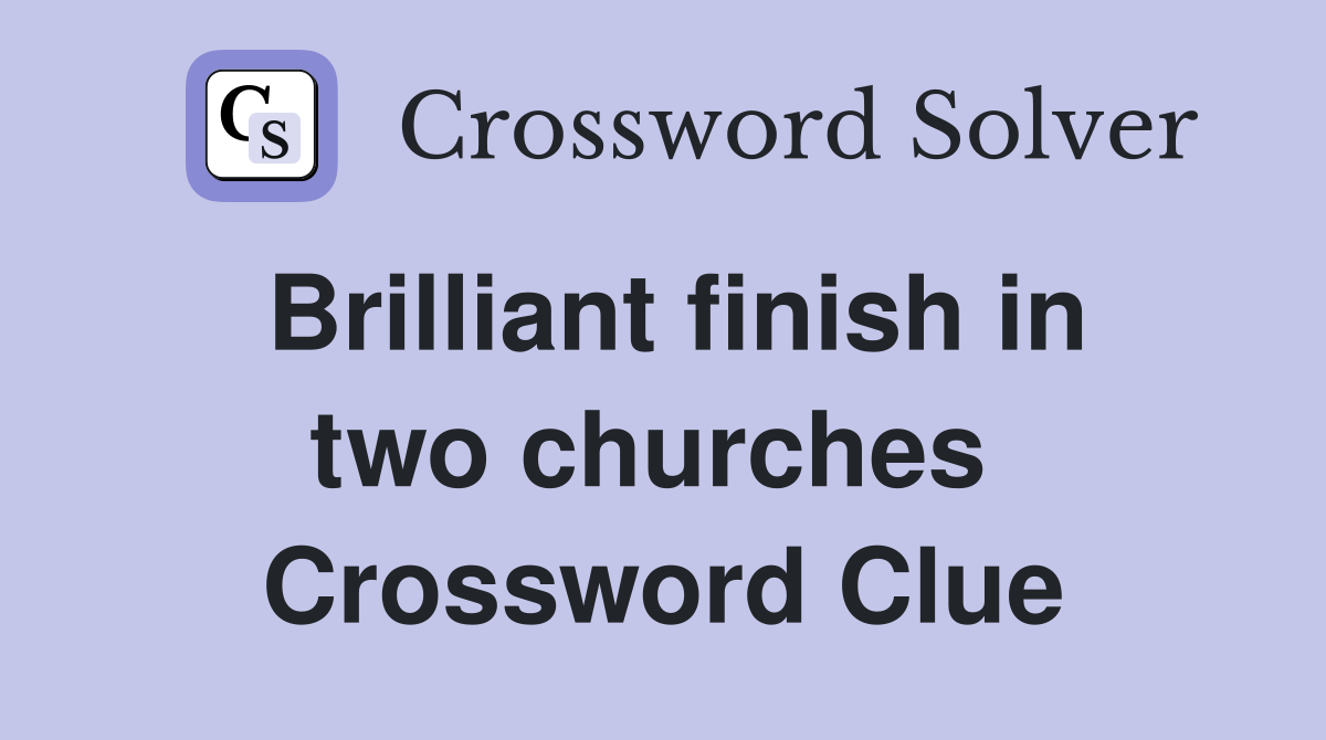 Brilliant finish in two churches  Crossword Clue