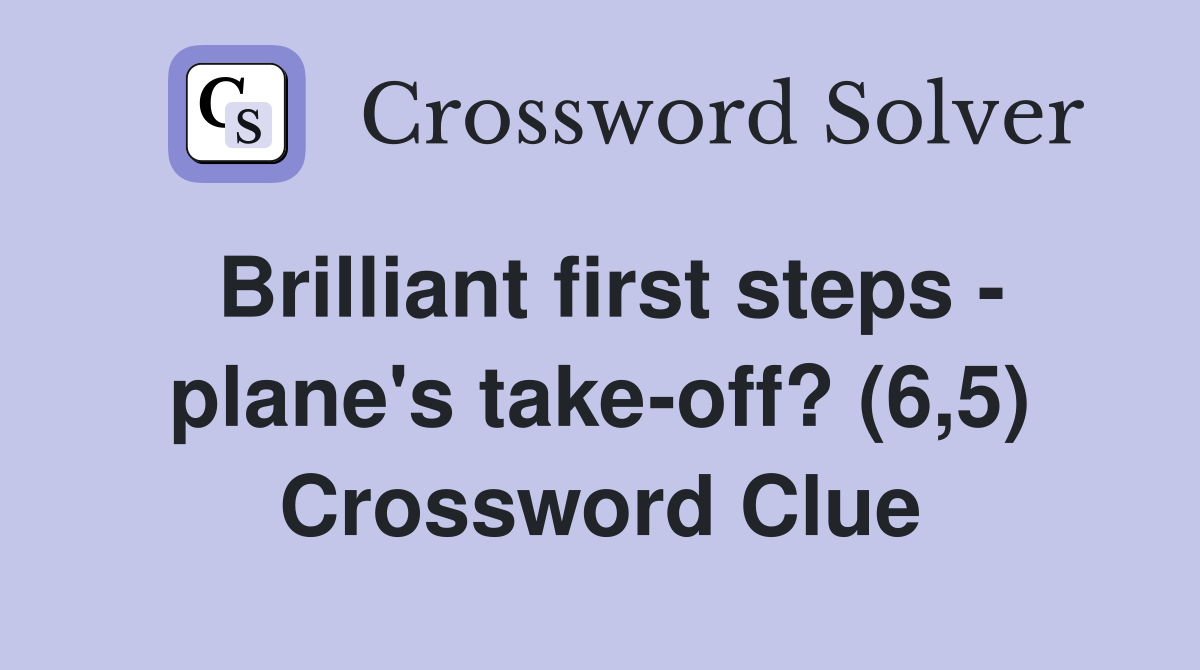 Brilliant first steps - plane's take-off? (6,5) Crossword Clue