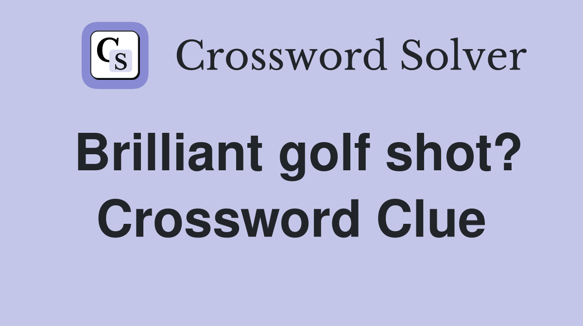 Brilliant golf shot? Crossword Clue