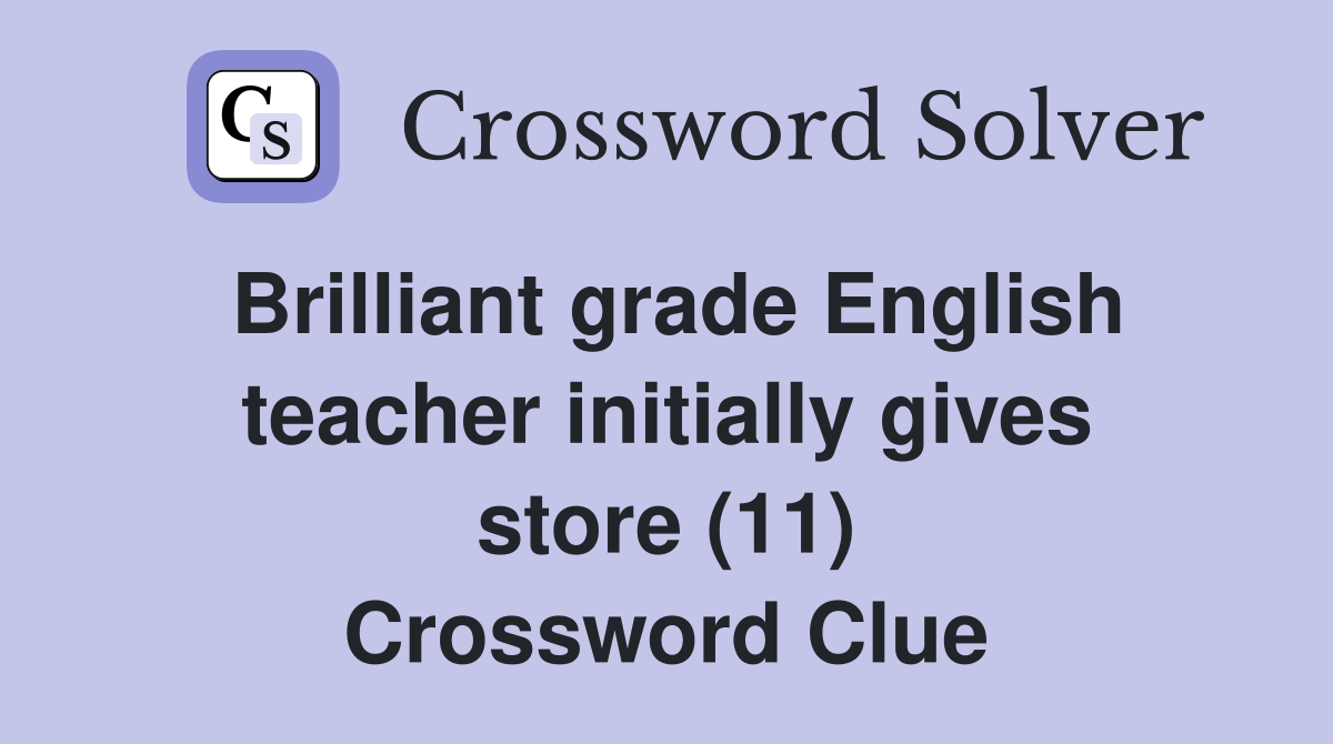 Brilliant grade English teacher initially gives store (11) Crossword Clue