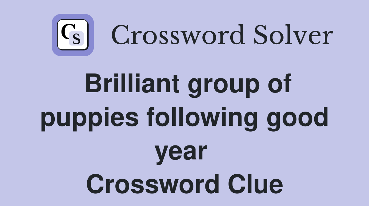 Brilliant group of puppies following good year  Crossword Clue