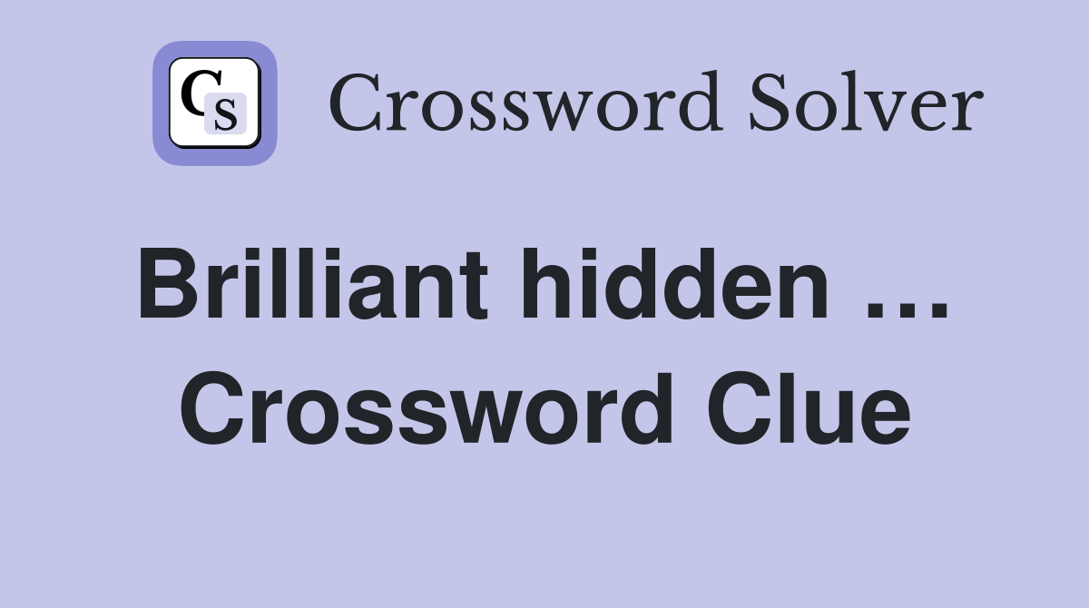 Brilliant hidden …  Crossword Clue