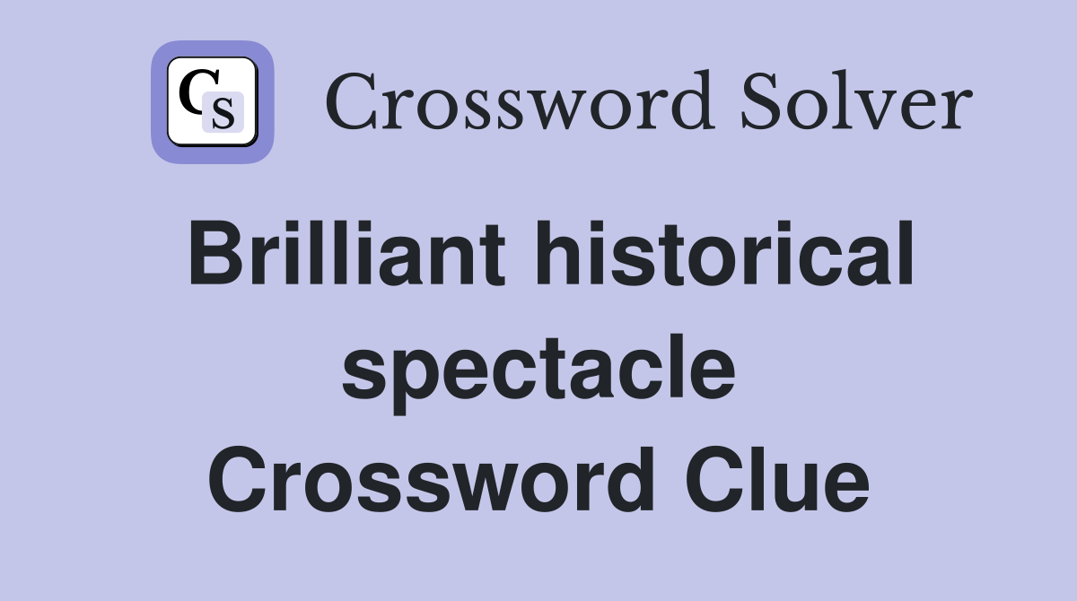 Brilliant historical spectacle Crossword Clue