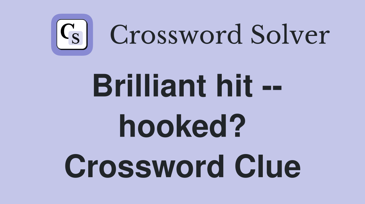 Brilliant hit -- hooked? Crossword Clue