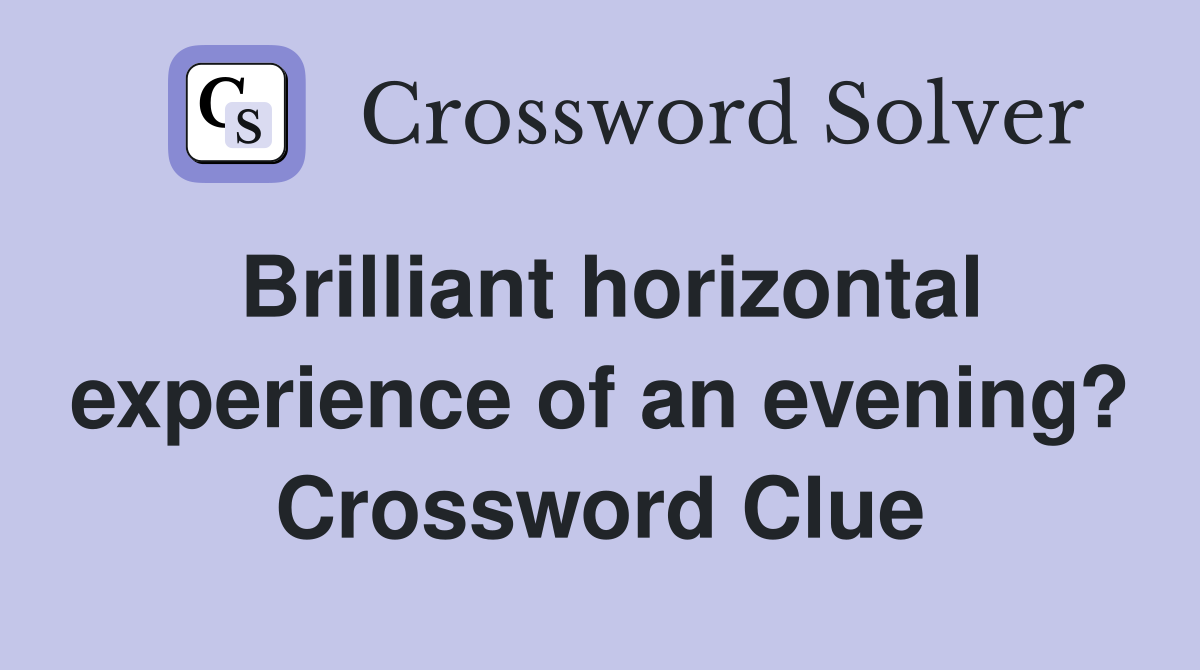 Brilliant horizontal experience of an evening? Crossword Clue