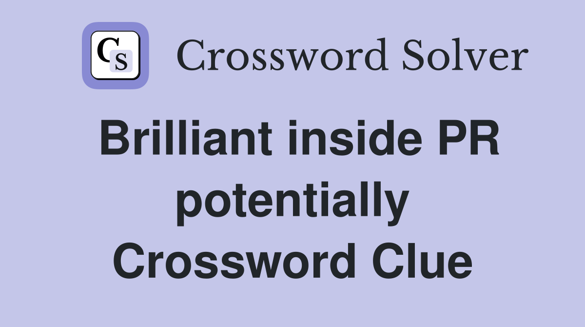 Brilliant inside PR potentially Crossword Clue