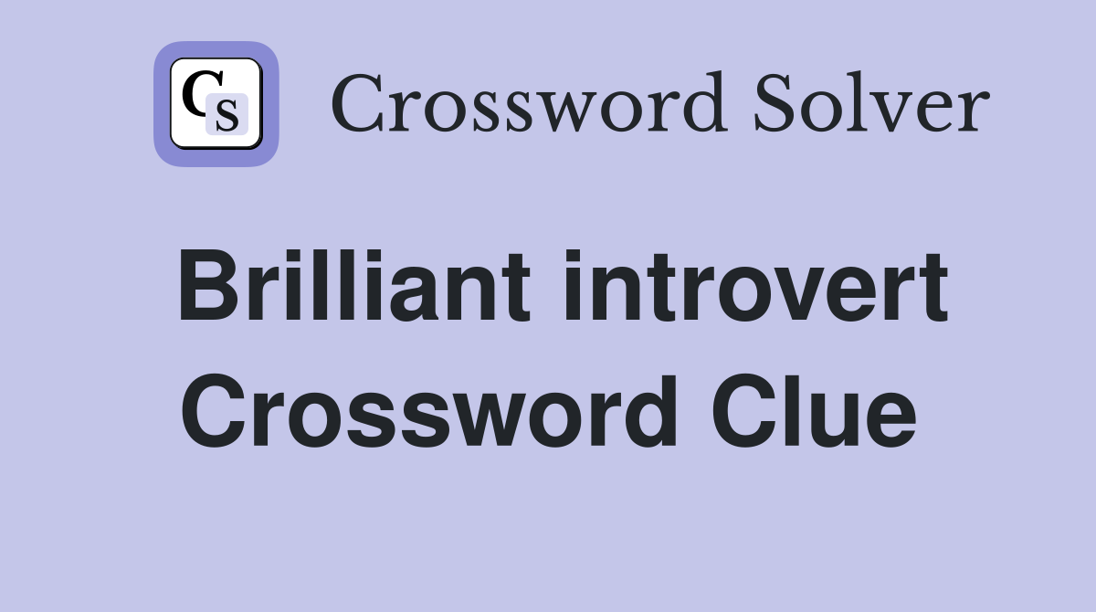 Brilliant introvert Crossword Clue