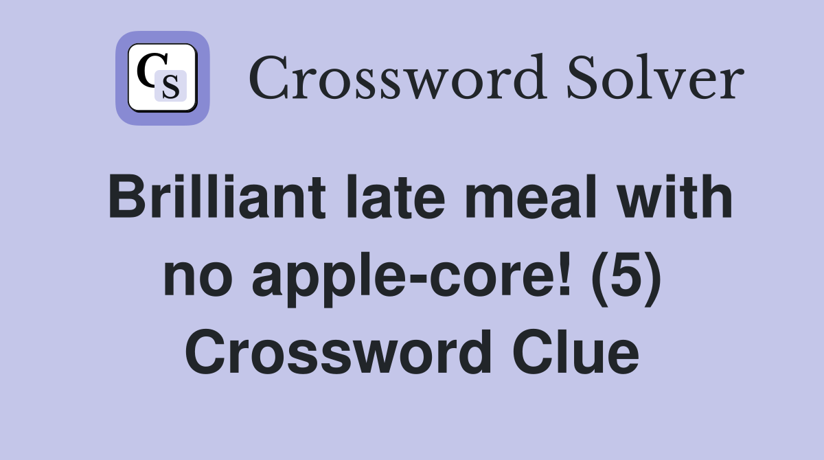 Brilliant late meal with no apple-core! (5) Crossword Clue