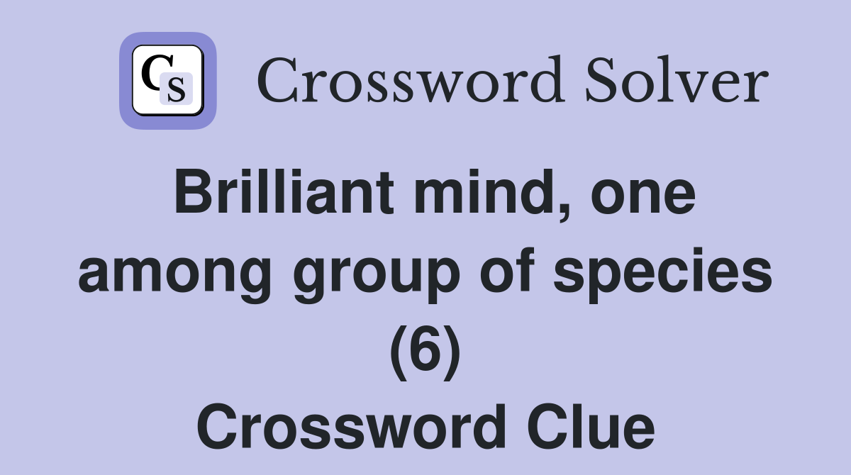 Brilliant mind, one among group of species (6) Crossword Clue