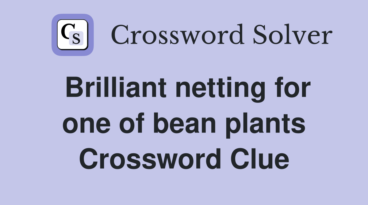 Brilliant netting for one of bean plants Crossword Clue
