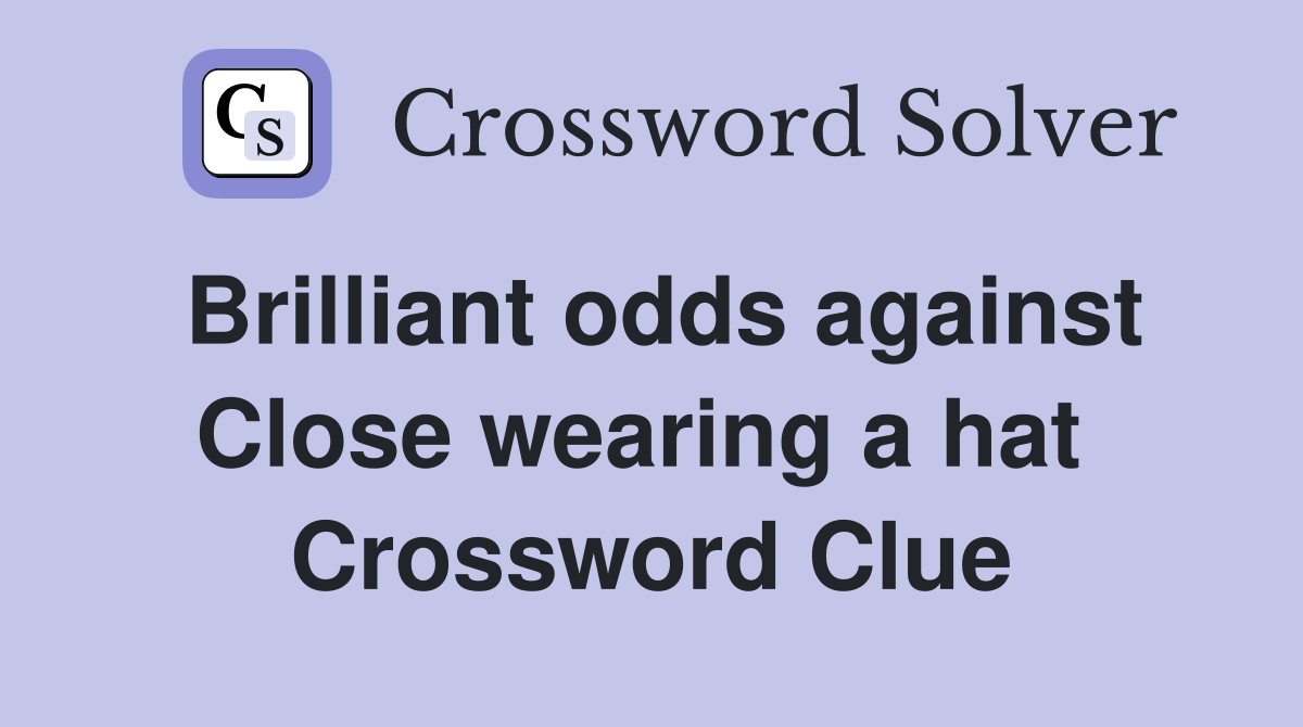 Brilliant odds against Close wearing a hat  Crossword Clue