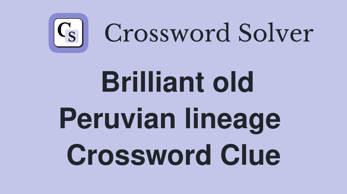Brilliant old Peruvian lineage  Crossword Clue