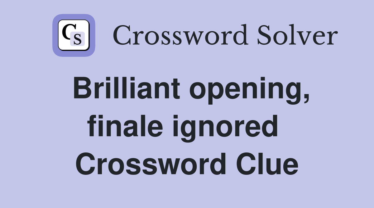 Brilliant opening, finale ignored  Crossword Clue