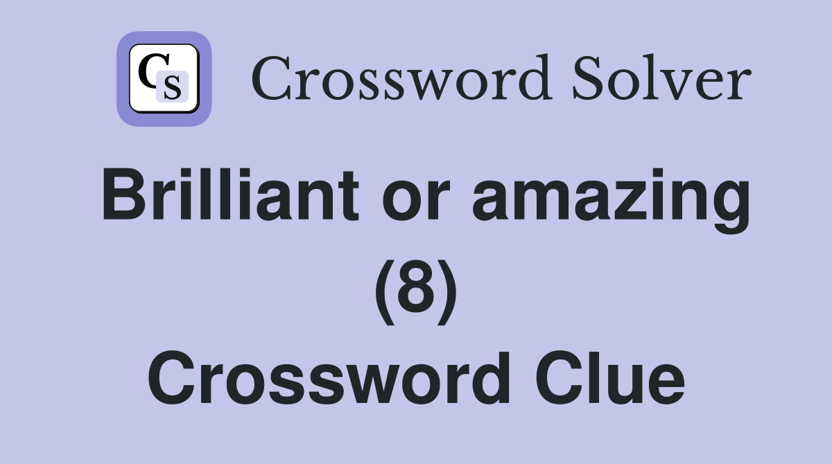 Brilliant or amazing (8) Crossword Clue