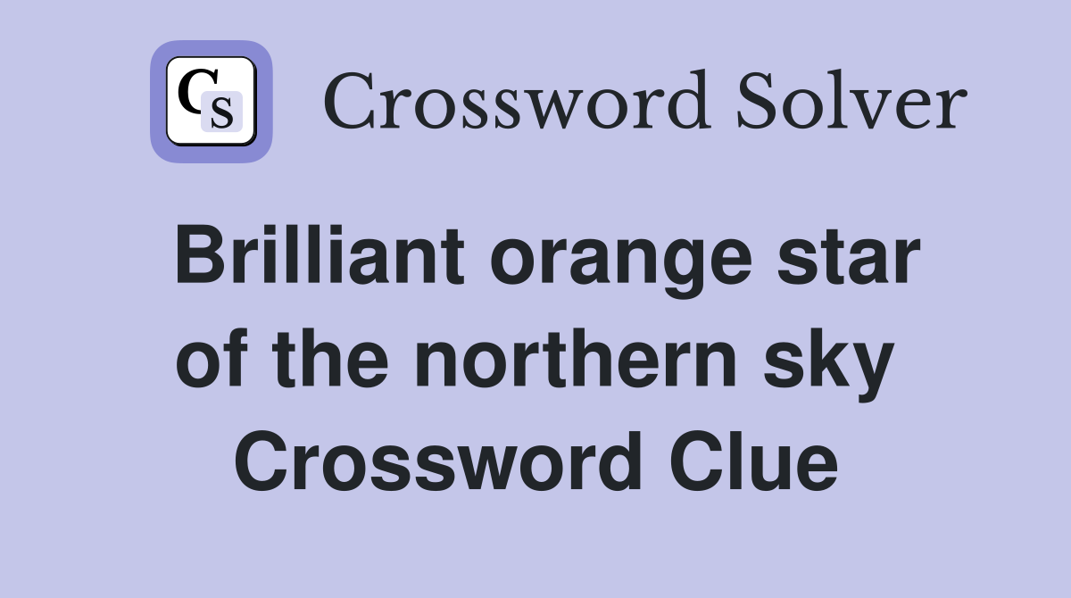 Brilliant orange star of the northern sky Crossword Clue