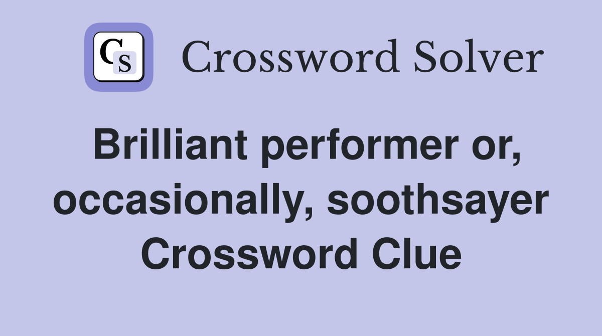Brilliant performer or, occasionally, soothsayer Crossword Clue
