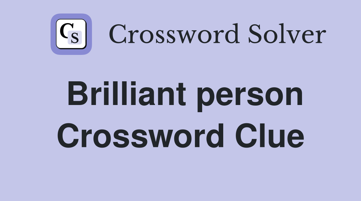 Brilliant person Crossword Clue