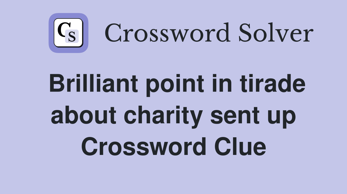 Brilliant point in tirade about charity sent up Crossword Clue