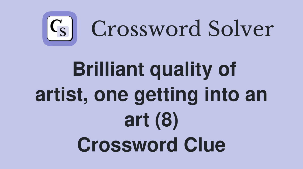 Brilliant quality of artist, one getting into an art (8) Crossword Clue