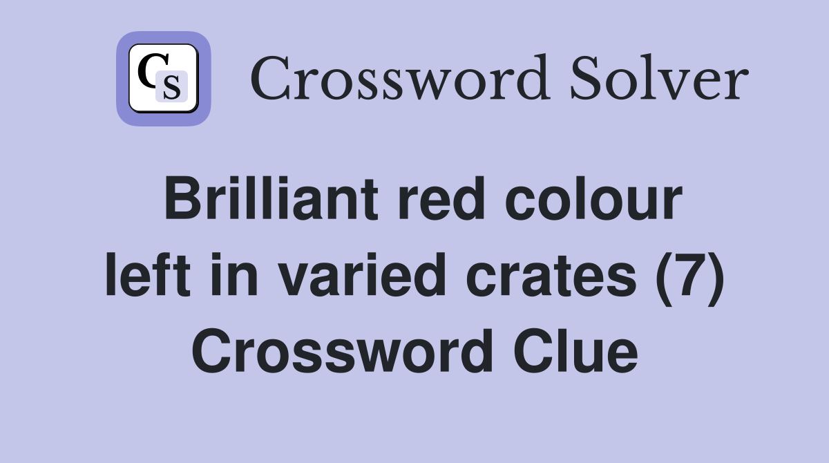 Brilliant red colour left in varied crates (7) Crossword Clue