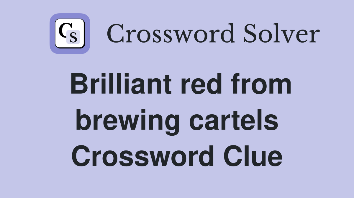 Brilliant red from brewing cartels Crossword Clue