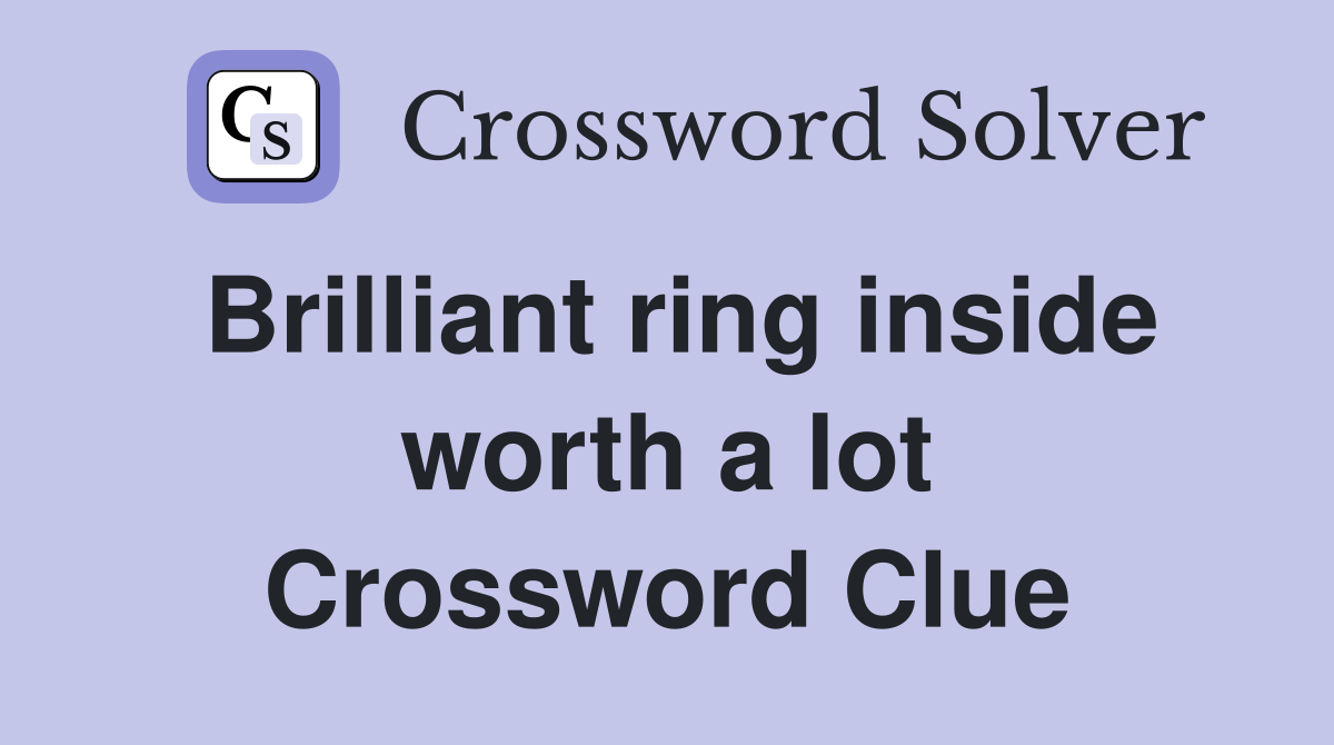 Brilliant ring inside worth a lot Crossword Clue