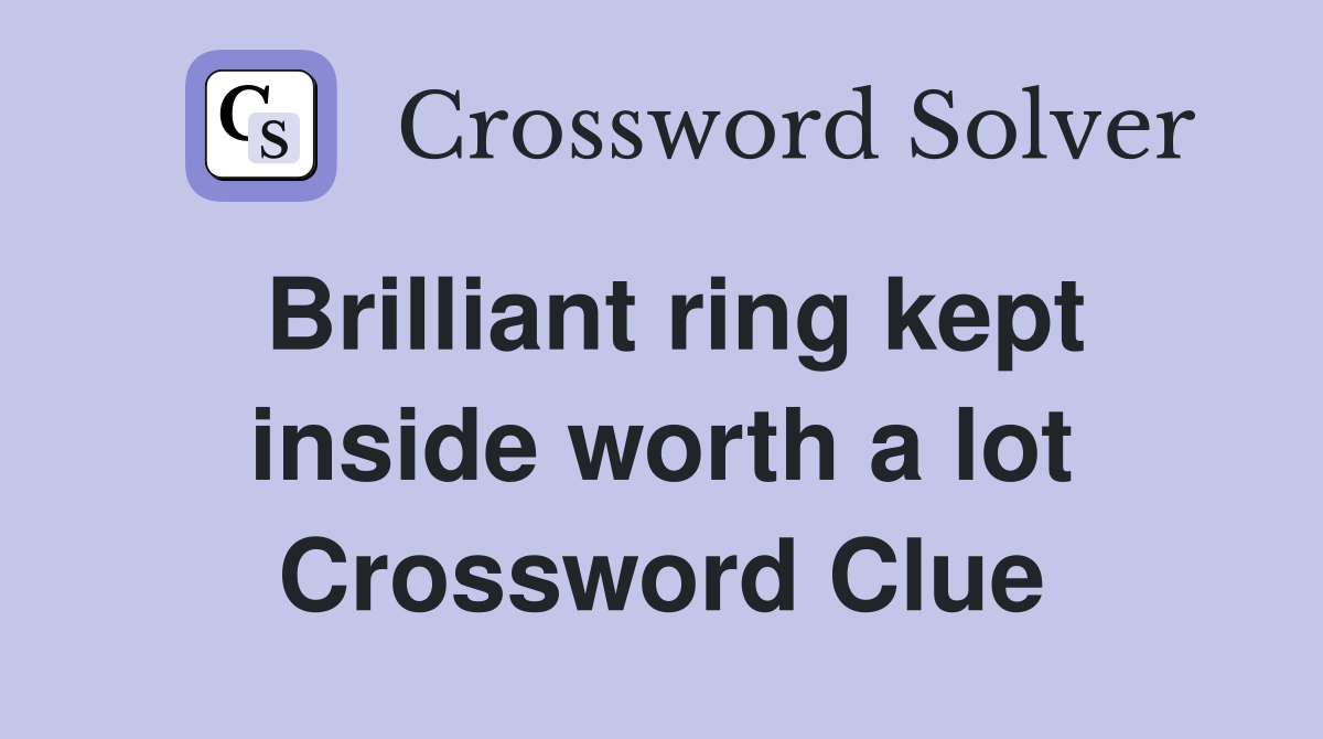 Brilliant ring kept inside worth a lot Crossword Clue