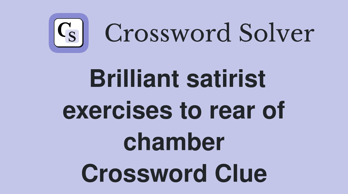 Brilliant satirist exercises to rear of chamber Crossword Clue