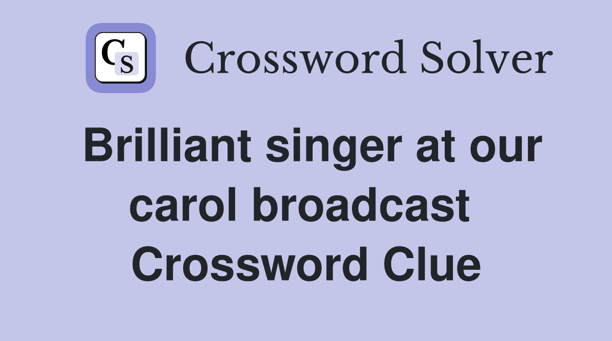 Brilliant singer at our carol broadcast  Crossword Clue