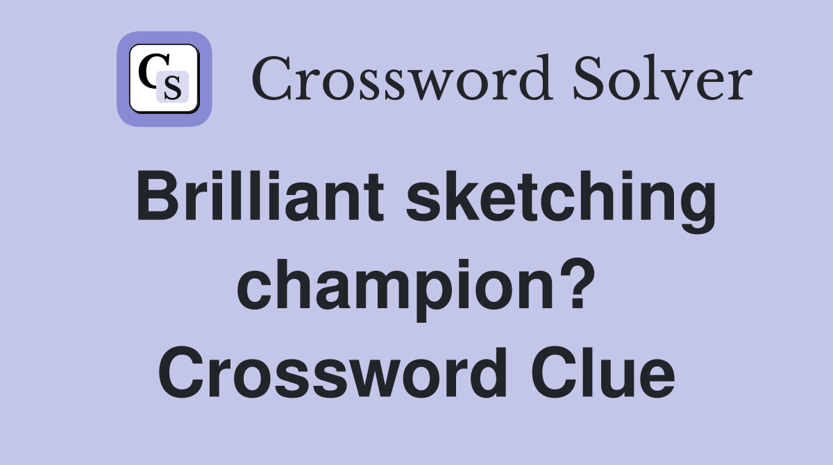 Brilliant sketching champion? Crossword Clue