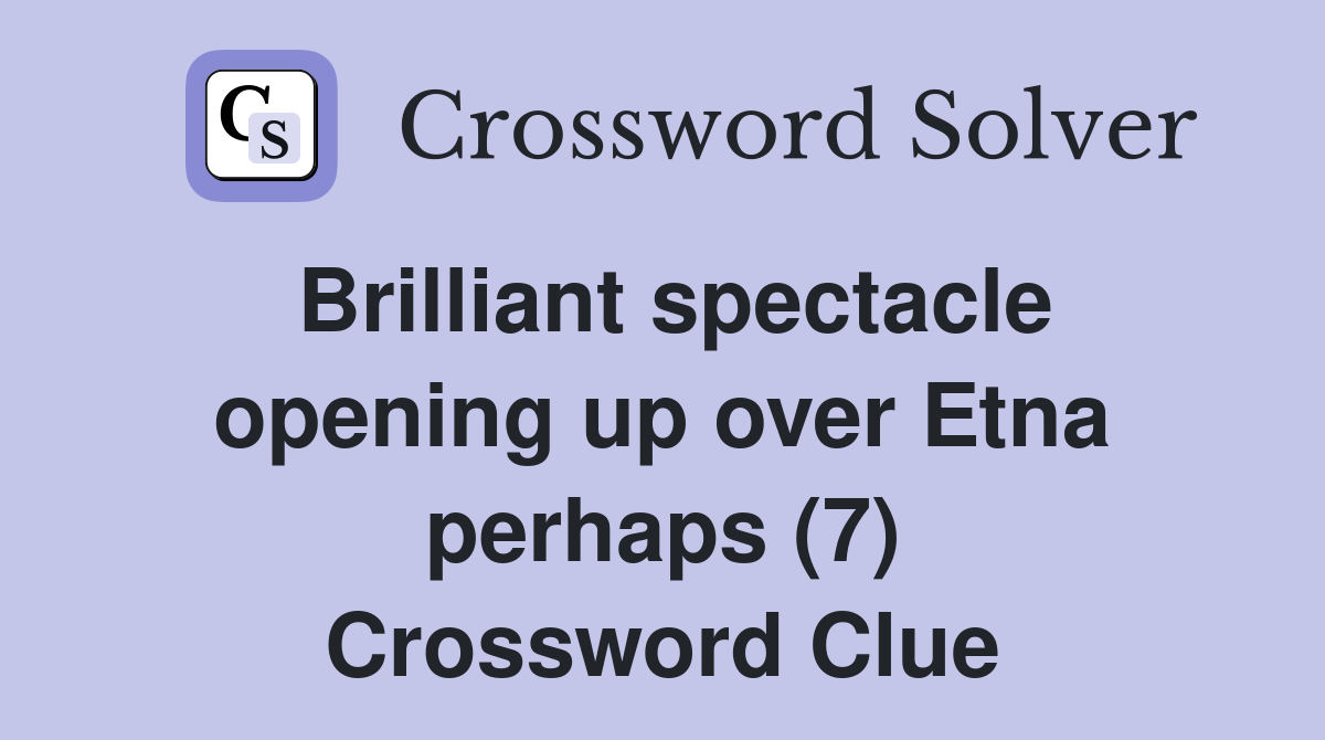 Brilliant spectacle opening up over Etna perhaps (7) Crossword Clue