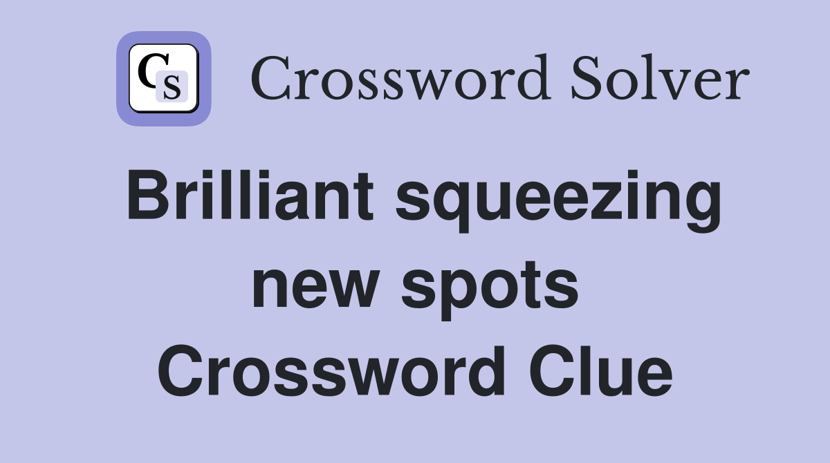 Brilliant squeezing new spots Crossword Clue