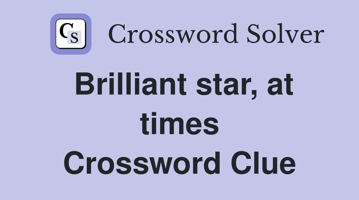 Brilliant star, at times Crossword Clue